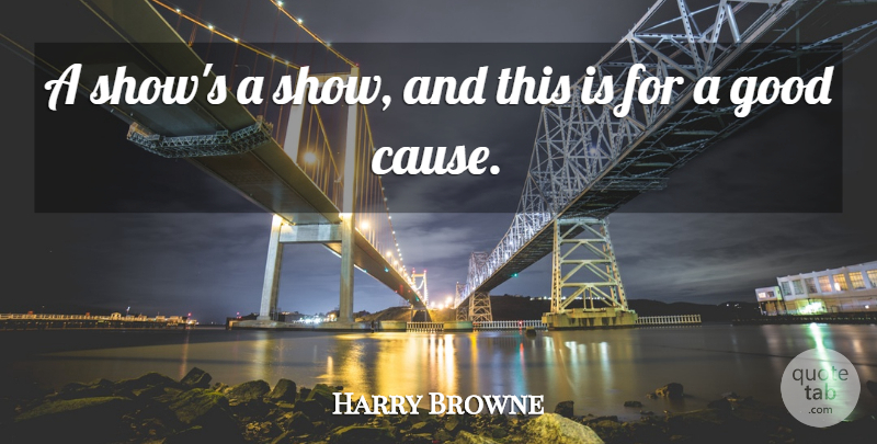 Harry Browne Quote About Good: A Shows A Show And...