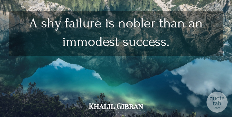 Khalil Gibran Quote About Failure, Shy, Shyness: A Shy Failure Is Nobler...
