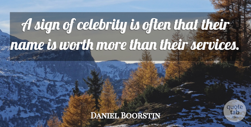 Daniel Boorstin Quote About Celebrity, Name, Sign, Worth: A Sign Of Celebrity Is...