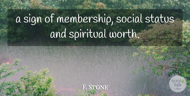 F. Stone Quote About Sign, Social, Spiritual, Status: A Sign Of Membership Social...