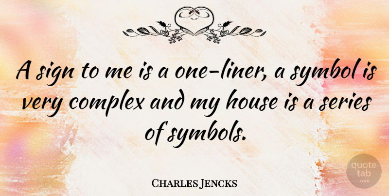 Charles Jencks Quote About House, One Liner, Symbols: A Sign To Me Is...