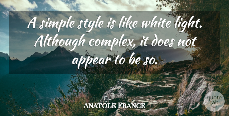 Anatole France Quote About Writing, Simple, Light: A Simple Style Is Like...