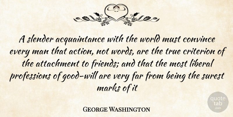 George Washington Quote About Attachment, Convince, Criterion, Far, Liberal: A Slender Acquaintance With The...