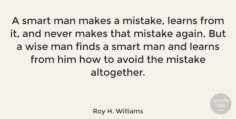 Roy H. Williams Quote About Avoid, Finds, Learns, Man, Mistake: A Smart Man Makes A...
