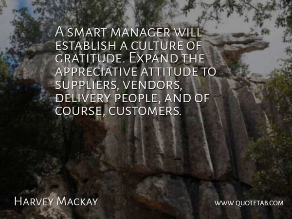 Harvey Mackay Quote About Gratitude, Appreciation, Attitude: A Smart Manager Will Establish...