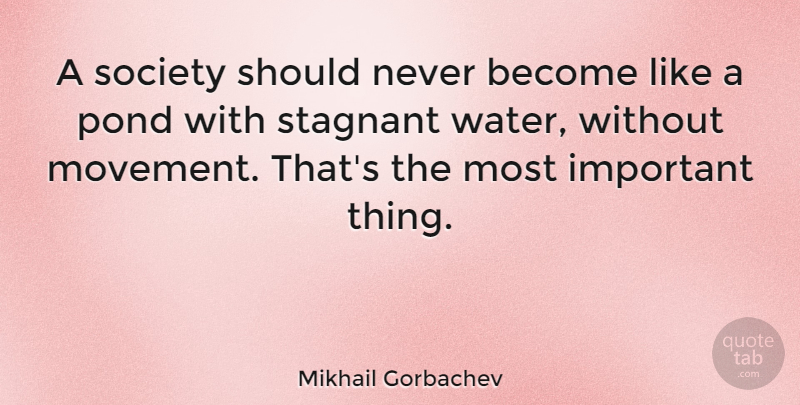 Mikhail Gorbachev Quote About Water, Important, Movement: A Society Should Never Become...
