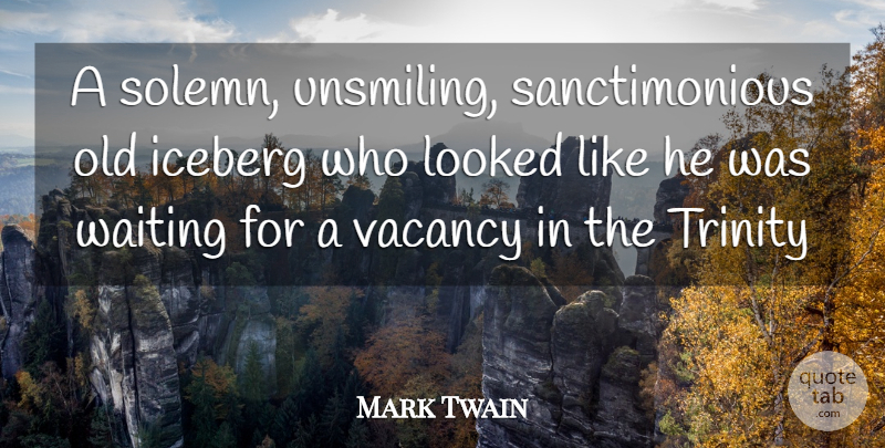 Mark Twain Quote About Iceberg, Looked, Waiting: A Solemn Unsmiling Sanctimonious Old...