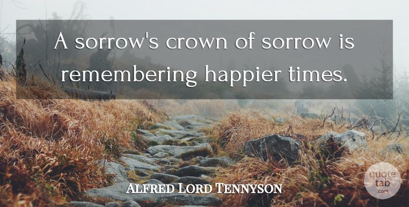 Alfred Lord Tennyson Quote About Time, Sorrow, Crowns: A Sorrows Crown Of Sorrow...