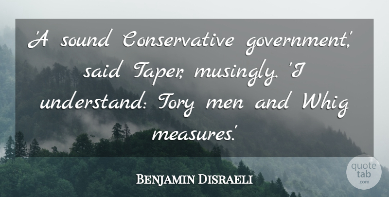 Benjamin Disraeli Quote About Men, Political, Sound: A Sound Conservative Government Said...