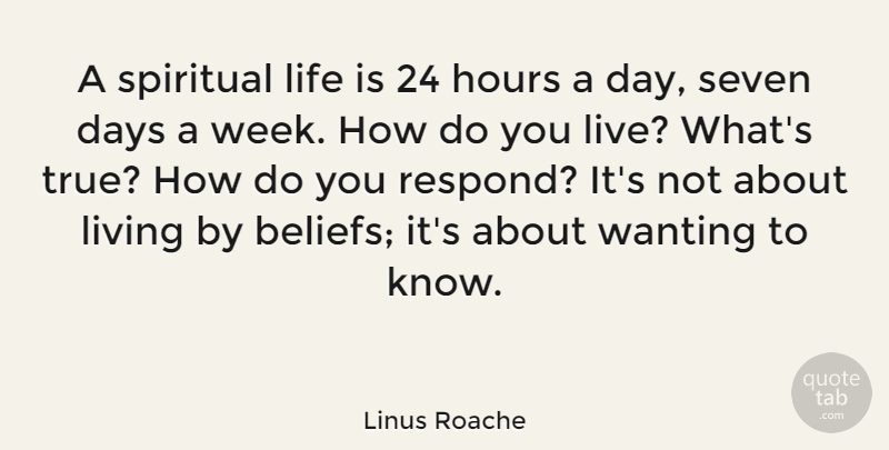 Linus Roache Quote About Days, Hours, Life, Living, Seven: A Spiritual Life Is 24...