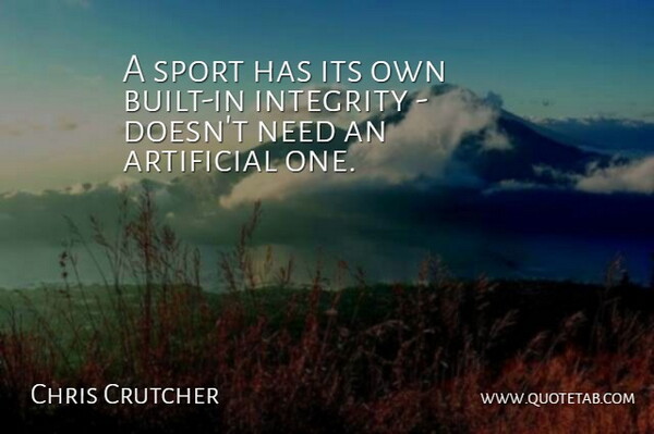 Chris Crutcher Quote About Artificial, Integrity, Sports: A Sport Has Its Own...
