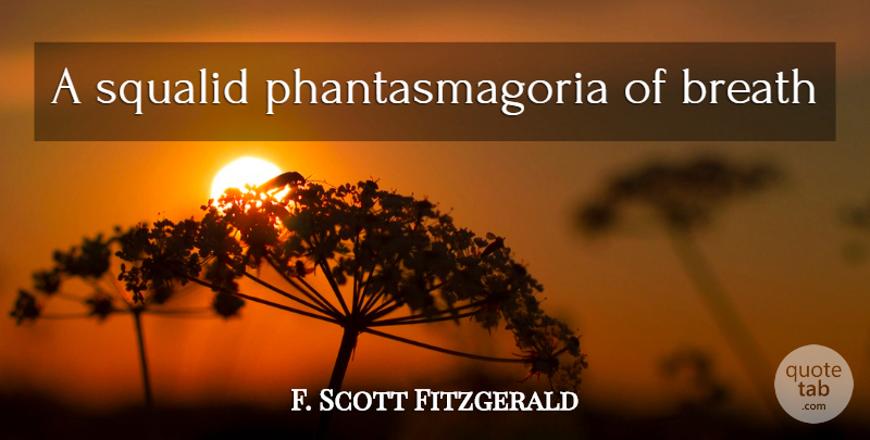 F. Scott Fitzgerald Quote About Breaths: A Squalid Phantasmagoria Of Breath...