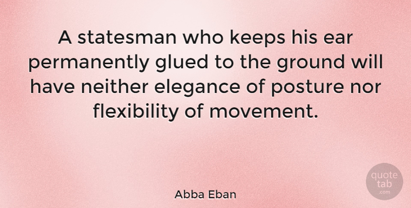 Abba Eban Quote About Ears, Movement, Elegance: A Statesman Who Keeps His...
