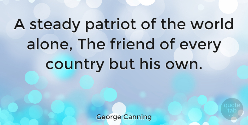 George Canning Quote About Country, World, Patriot: A Steady Patriot Of The...