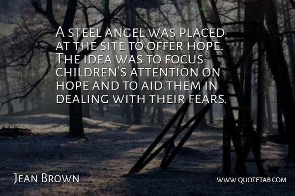 Jean Brown Quote About Aid, Angel, Attention, Dealing, Focus: A Steel Angel Was Placed...