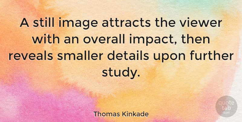 Thomas Kinkade Quote About Attracts, Further, Image, Overall, Reveals: A Still Image Attracts The...