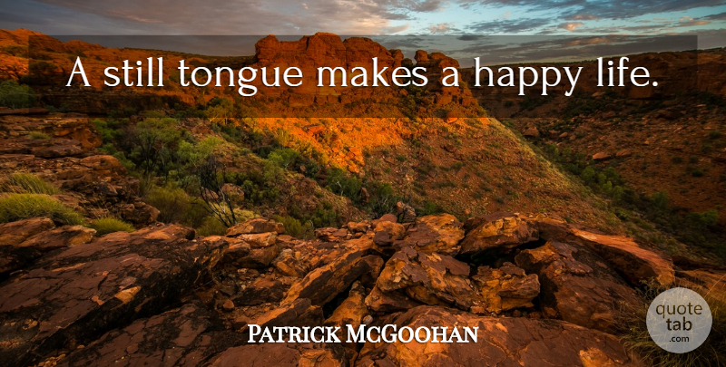 Patrick McGoohan Quote About Happy Life, Tongue, Stills: A Still Tongue Makes A...