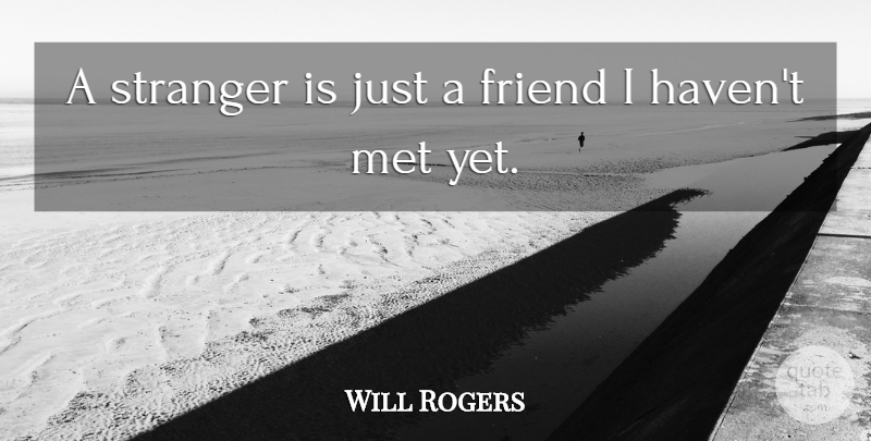 Will Rogers Quote About Just Friends, Stranger, Mets: A Stranger Is Just A...