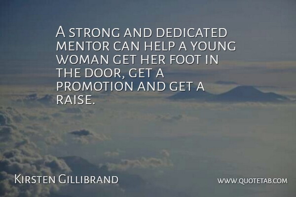 Kirsten Gillibrand Quote About Dedicated, Foot, Help, Mentor, Promotion: A Strong And Dedicated Mentor...