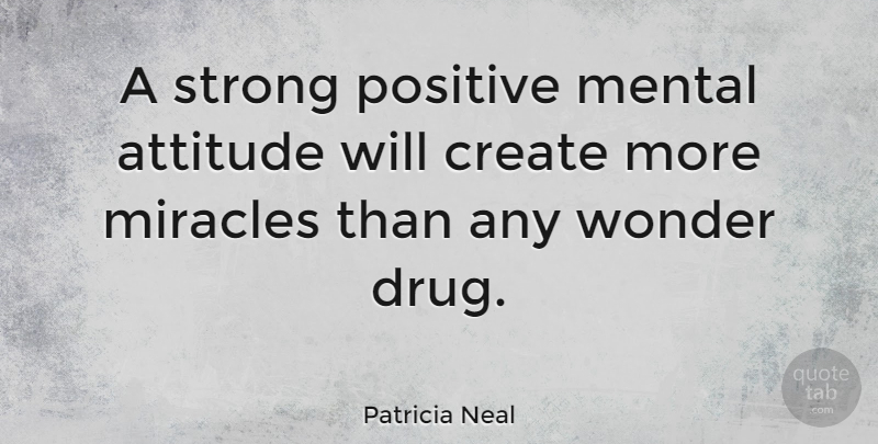 Patricia Neal Quote About Motivational, Positive, Strong: A Strong Positive Mental Attitude...