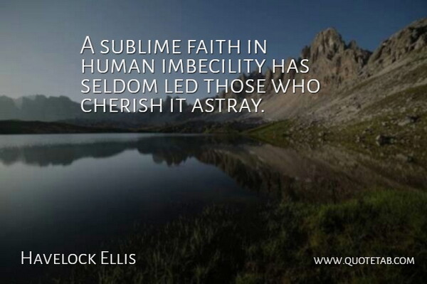 Havelock Ellis Quote About Faith, Sublime, Cherish: A Sublime Faith In Human...