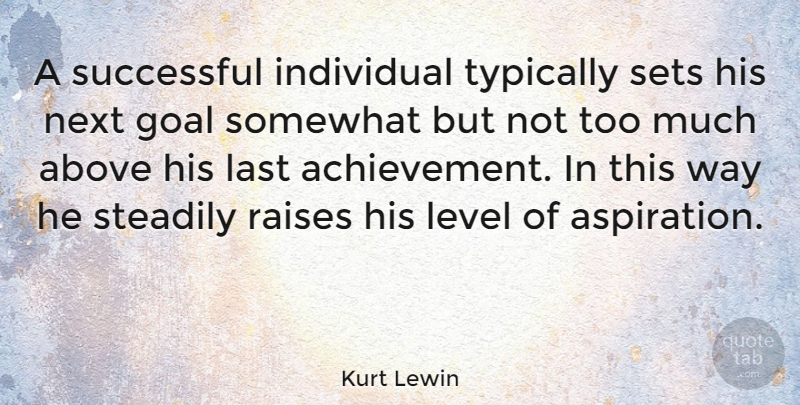 Kurt Lewin Quote About Above, Achievement, American Psychologist, Goal, Individual: A Successful Individual Typically Sets...