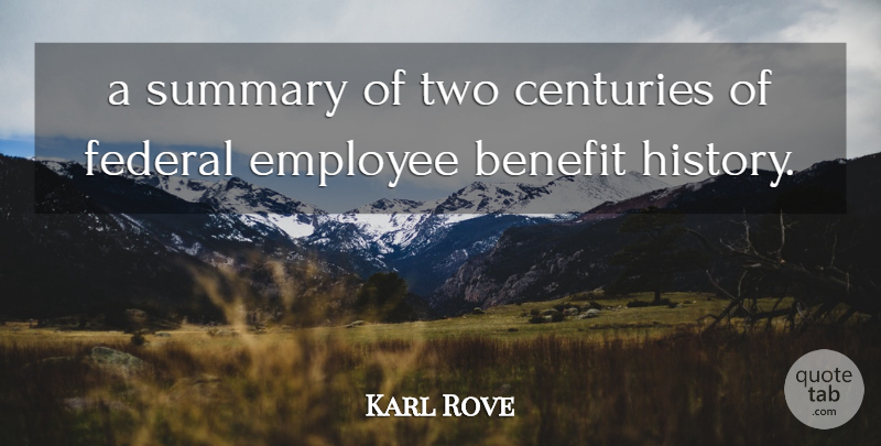 Karl Rove Quote About Benefit, Centuries, Employee, Federal: A Summary Of Two Centuries...