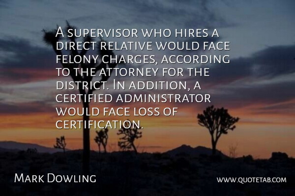 Mark Dowling Quote About According, Attorney, Direct, Face, Felony: A Supervisor Who Hires A...