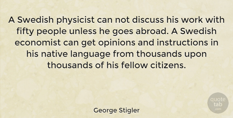 George Stigler Quote About Native Language, People, Citizens: A Swedish Physicist Can Not...