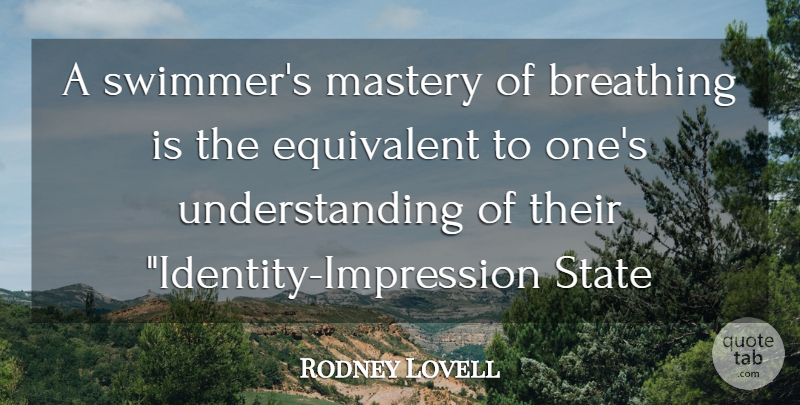 Rodney Lovell Quote About Breathing, Equivalent, Mastery, State, Understanding: A Swimmers Mastery Of Breathing...