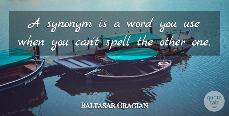 Baltasar Gracian Quote About Writing, Use, Synonym: A Synonym Is A Word...