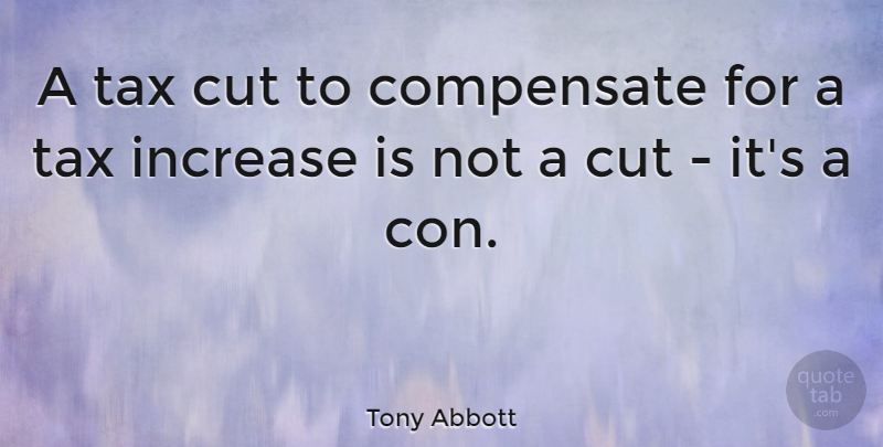 Tony Abbott Quote About Cutting, Increase, Taxes: A Tax Cut To Compensate...
