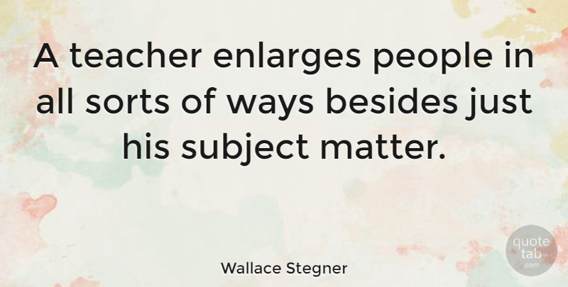 Wallace Stegner Quote About Teacher, Teaching, People: A Teacher Enlarges People In...