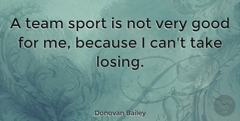 Donovan Bailey Quote About Sports, Team, Losing: A Team Sport Is Not...