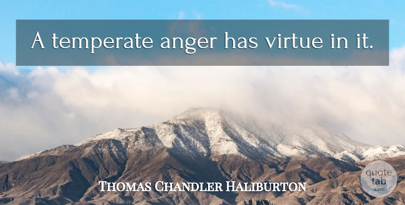Thomas Chandler Haliburton Quote About Anger, Virtue: A Temperate Anger Has Virtue...