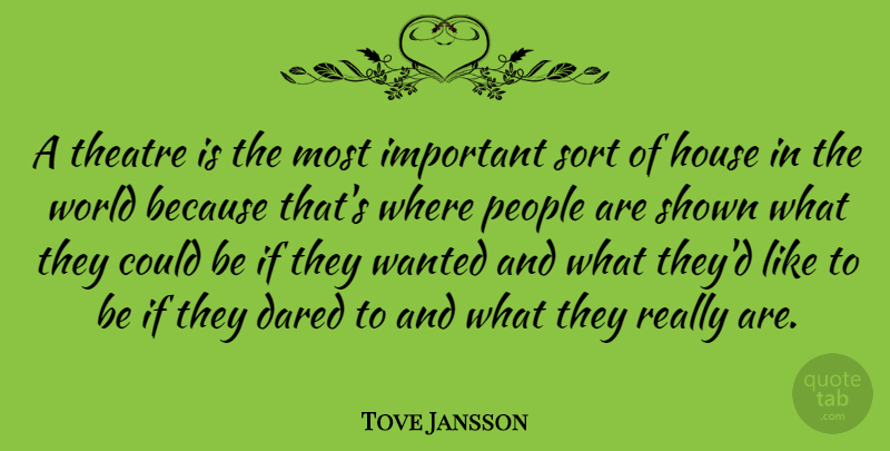 Tove Jansson Quote About Dared, People, Shown: A Theatre Is The Most...