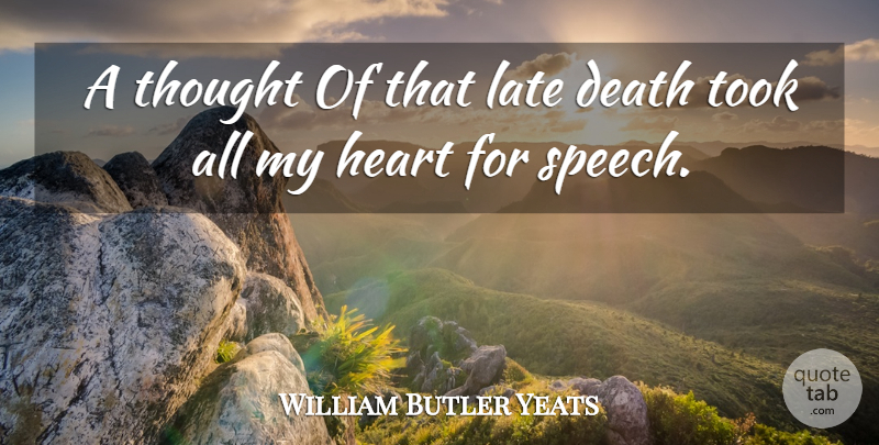 William Butler Yeats Quote About Heart, Speech, My Heart: A Thought Of That Late...