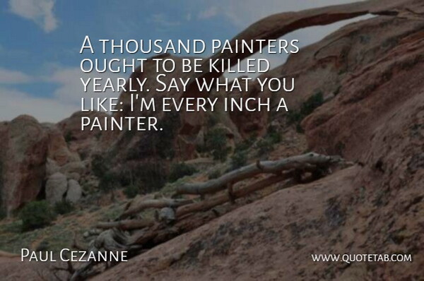 Paul Cezanne Quote About Artist, Inches, Painter: A Thousand Painters Ought To...