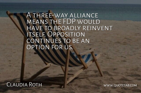 Claudia Roth Quote About Alliance, Continues, Means, Opposition, Option: A Three Way Alliance Means...
