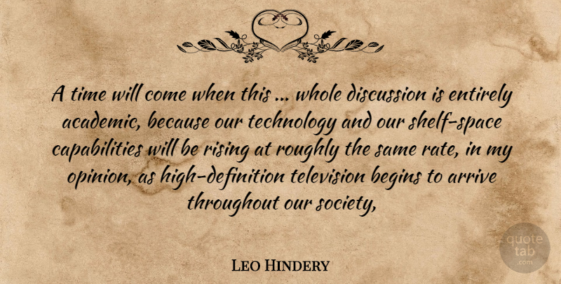Leo Hindery Quote About Arrive, Begins, Discussion, Entirely, Rising: A Time Will Come When...