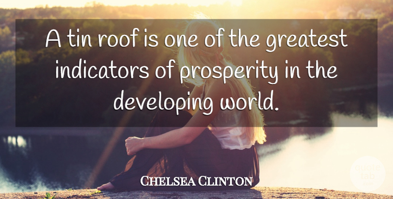 Chelsea Clinton Quote About World, Tin, Prosperity: A Tin Roof Is One...