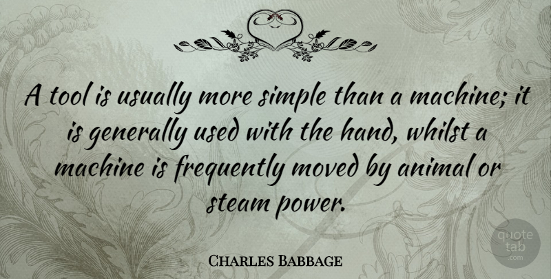 Charles Babbage Quote About Animal, Simple, Hands: A Tool Is Usually More...