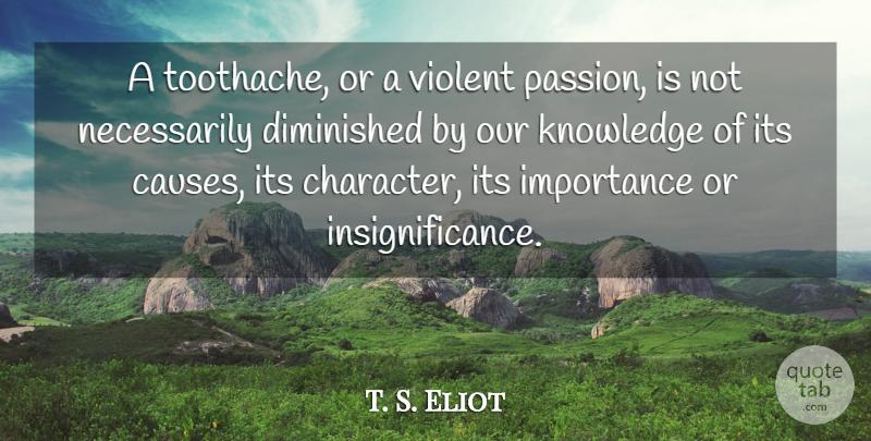 T. S. Eliot Quote About Character, Passion, Causes: A Toothache Or A Violent...