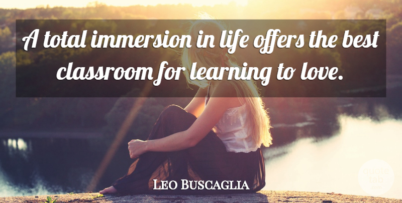 Leo Buscaglia Quote About Courage, Classroom, Immersion: A Total Immersion In Life...