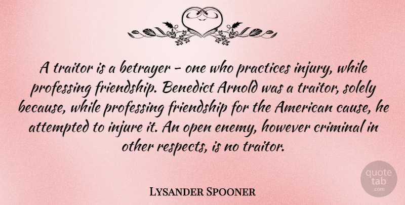 Lysander Spooner Quote About Practice, Enemy, Causes: A Traitor Is A Betrayer...