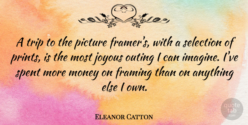 Eleanor Catton Quote About Framing, Joyous, Money, Outing, Selection: A Trip To The Picture...