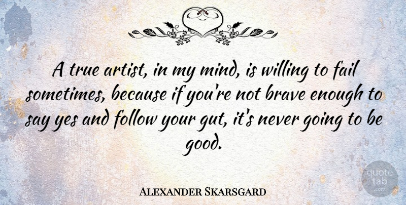 Alexander Skarsgard Quote About Artist, Brave, Mind: A True Artist In My...