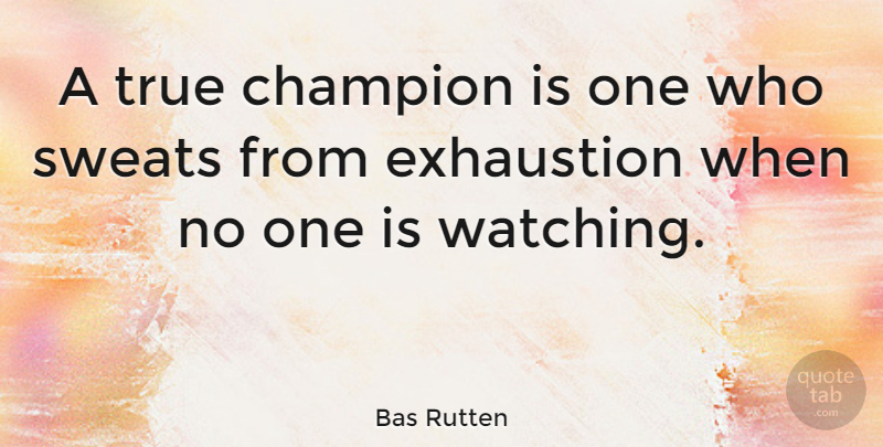 Bas Rutten Quote About Sweat, Champion, True Champion: A True Champion Is One...