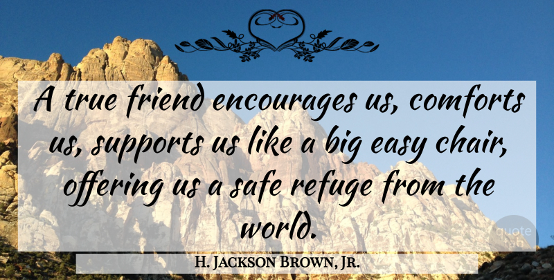 H. Jackson Brown, Jr. Quote About True Friend, Offering, Support: A True Friend Encourages Us...