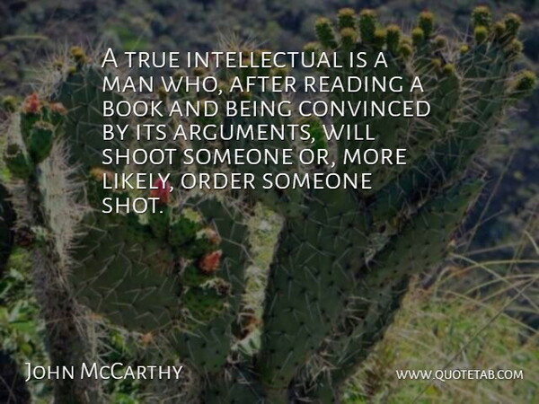 John McCarthy Quote About Convinced, Man, Order, Shoot, True: A True Intellectual Is A...